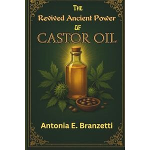 Branzetti, Antonia The Revived Ancient Power of Castor Oil: Rediscovering Nature’s Elixir for Healing, Beauty, Wellness, and Lucrative DIY Ventures (The Natural Wellness Library) Branzetti, Antonia The Revived Ancient Power of Castor Oil: Rediscovering Nature’s Elixir for Healing, Beauty, Wellness, and Lucrative DIY Ventures (The Natural Wellness Library)