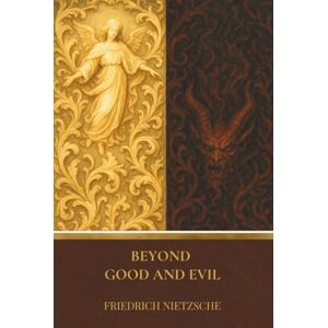 Nietzsche, Friedrich Beyond Good and Evil: Timeless Philosophy on Morality, Human Nature, and the Self Nietzsche, Friedrich Beyond Good and Evil: Timeless Philosophy on Morality, Human Nature, and the Self