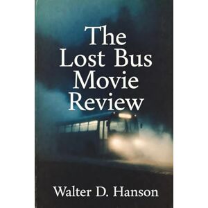 Hanson, Walter D The Lost Bus Movie Review: A Survivor-Built Blueprint to Turn Cinema’s Fieriest Warning into Your Family’s Unbreakable Evacuation Plan. Hanson, Walter D The Lost Bus Movie Review: A Survivor-Built Blueprint to Turn Cinema’s Fieriest Warning into Your Family’s Unbreakable Evacuation Plan.