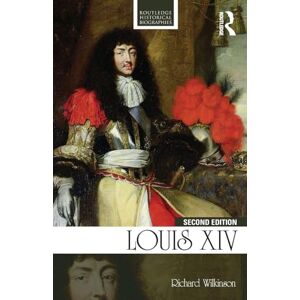 Wilkinson, Richard Louis XIV (Routledge Historical Biographies) Wilkinson, Richard Louis XIV (Routledge Historical Biographies)