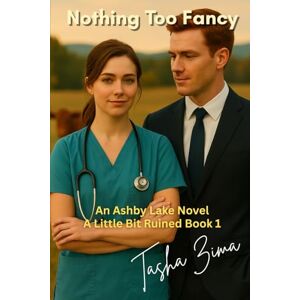 Zima, Tasha Nothing Too Fancy: An Ashby Lake Novel: A Little Bit Ruined Book One Zima, Tasha Nothing Too Fancy: An Ashby Lake Novel: A Little Bit Ruined Book One