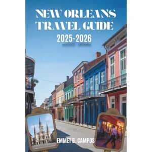 Campos, Emmet B. NEW ORLEANS TRAVEL GUIDE 2025-2026: Experiencing the Culture and Charm of the Crescent City Campos, Emmet B. NEW ORLEANS TRAVEL GUIDE 2025-2026: Experiencing the Culture and Charm of the Crescent City