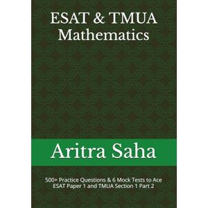 Saha, Aritra ESAT & TMUA Mathematics: 500+ Practice Questions & 6 Mock Tests to Ace ESAT Paper 1 and TMUA Section 1 Part 2: 4 (Ultimate ESAT Practice Bundle) Saha, Aritra ESAT & TMUA Mathematics: 500+ Practice Questions & 6 Mock Tests to Ace ESAT Paper 1 and TMUA Section 1 Part 2: 4 (Ultimate ESAT Practice Bundle)