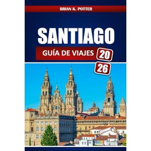 Potter, Brian K. Santiago Guía De Viajes 2026: Descubre la capital de Chile con los mejores itinerarios, consejos locales, gastronomía, cultura, excursiones de un día y joyas ocultas para los visitantes. Potter, Brian K. Santiago Guía De Viajes 2026: Descubre la capital de Chile con los mejores itinerarios, consejos locales, gastronomía, cultura, excursiones de un día y joyas ocultas para los visitantes.