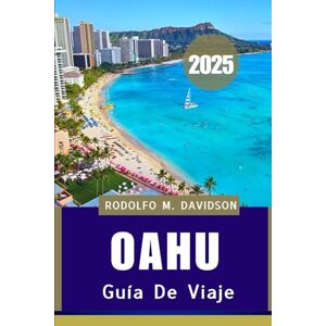 Davidson, Rodolfo M. GUÍA DE VIAJE DE OAHU 2025: Descubra el espíritu de Aloha en la ISLA más emblemática de Hawái Davidson, Rodolfo M. GUÍA DE VIAJE DE OAHU 2025: Descubra el espíritu de Aloha en la ISLA más emblemática de Hawái