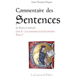 d'Aquin, St Thomas Commentaire des Sentences, livre 4 (partie 2), Les sacrements et les fins dernières, par saint Thomas d'Aquin d'Aquin, St Thomas Commentaire des Sentences, livre 4 (partie 2), Les sacrements et les fins dernières, par saint Thomas d'Aquin