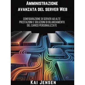 Jensen Amministrazione avanzata del server Web: Configurazione di server ad alte prestazioni e soluzioni di bilanciamento del carico personalizzate Jensen Amministrazione avanzata del server Web: Configurazione di server ad alte prestazioni e soluzioni di bilanciamento del carico personalizzate