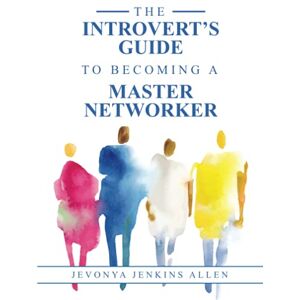 Jenkins Allen, Jevonya THE INTROVERT'S GUIDE TO BECOMING A MASTER NETWORKER Jenkins Allen, Jevonya THE INTROVERT'S GUIDE TO BECOMING A MASTER NETWORKER