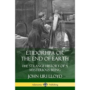 Lloyd, John Uri Etidorhpa or the End of Earth: The Strange History of a Mysterious Being Lloyd, John Uri Etidorhpa or the End of Earth: The Strange History of a Mysterious Being