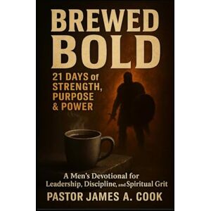 Cook, Pst James A Brewed Bold: 21 Days of Strength, Purpose & Power (Brewed Series) Cook, Pst James A Brewed Bold: 21 Days of Strength, Purpose & Power (Brewed Series)