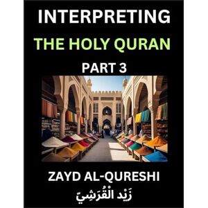 Al-Qureshi, Zayd Interpreting The Holy Quran (Part 3)- Divine Lessons for Kids, Young and Adults, Essays on Divine Guidance Philosophy, Spiritualism and Human ... Wisdom, Divine Words, Human Hearts, Islam T Al-Qureshi, Zayd Interpreting The Holy Quran (Part 3)- Divine Lessons for Kids, Young and Adults, Essays on Divine Guidance Philosophy, Spiritualism and Human ... Wisdom, Divine Words, Human Hearts, Islam T