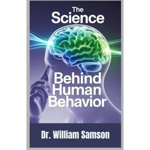 Samson The Science Behind Human Behavior: A Comprehensive Guide to Understanding How Your Brain Controls Vision, Balance, Thoughts, and Actions Samson The Science Behind Human Behavior: A Comprehensive Guide to Understanding How Your Brain Controls Vision, Balance, Thoughts, and Actions