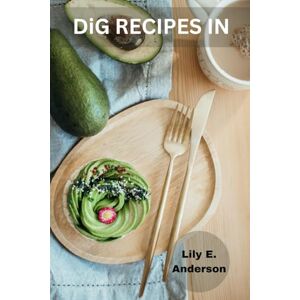 Anderson, Lily E. DIG RECIPES IN: Healthy Stress-free Delicious Cookbook Meals for your Dinner in November & December with Nutrition food diet to make again and again Anderson, Lily E. DIG RECIPES IN: Healthy Stress-free Delicious Cookbook Meals for your Dinner in November & December with Nutrition food diet to make again and again