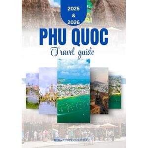 Christian, Hernandez Phu Quoc travel guide 2025-2026: Plan Less, Experience More: The Smart, Stylish, and Complete Travel Guide to Phu Quoc’s Best Adventures, Food, and Culture Christian, Hernandez Phu Quoc travel guide 2025-2026: Plan Less, Experience More: The Smart, Stylish, and Complete Travel Guide to Phu Quoc’s Best Adventures, Food, and Culture