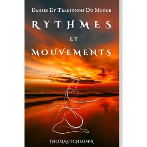 TCHEUFFA, THOMAS Rythmes et Mouvements: Danses et Traditions du Monde: "Rythmes et Mouvements: Corps, Ame et Traditions TCHEUFFA, THOMAS Rythmes et Mouvements: Danses et Traditions du Monde: "Rythmes et Mouvements: Corps, Ame et Traditions
