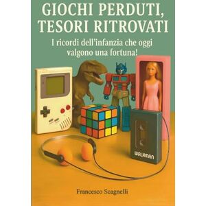 Scagnelli, Francesco Giochi Perduti, Tesori Ritrovati Giocattoli e oggetti mitici degli anni '70, '80 e '90: I ricordi dell'infanzia che oggi valgono una fortuna! 120 ... giocattoli, oggetti cult, computer e console! Scagnelli, Francesco Giochi Perduti, Tesori Ritrovati Giocattoli e oggetti mitici degli anni '70, '80 e '90: I ricordi dell'infanzia che oggi valgono una fortuna! 120 ... giocattoli, oggetti cult, computer e console!