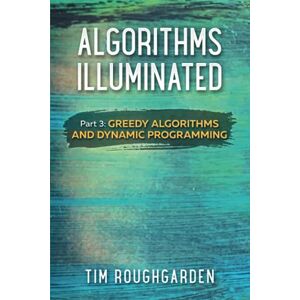 Roughgarden, Tim Algorithms Illuminated (Part 3): Greedy Algorithms and Dynamic Programming Roughgarden, Tim Algorithms Illuminated (Part 3): Greedy Algorithms and Dynamic Programming