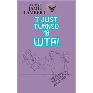 Lambert, Jamie M I Just Turned 18, WTF!?!: 100 Things You Should Know Before You Become a Successful Adult (I Just Turned...Book Series) Lambert, Jamie M I Just Turned 18, WTF!?!: 100 Things You Should Know Before You Become a Successful Adult (I Just Turned...Book Series)