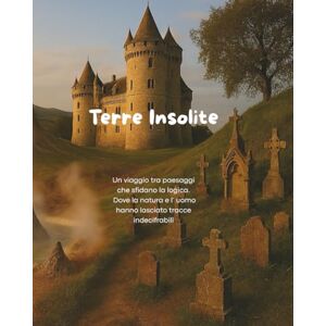 VARESI, SILVIA Terre Insolite: Un viaggio tra paesaggi che sfidano la logica. Dove la natura e l'uomo hanno lasciato tracce indecifrabili VARESI, SILVIA Terre Insolite: Un viaggio tra paesaggi che sfidano la logica. Dove la natura e l'uomo hanno lasciato tracce indecifrabili
