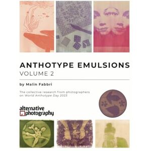 Fabbri, Malin Anthotype Emulsions, Volume 2: The collective research from photographers on World Anthotype Day 2023 (Anthotype Emulsions The collective research from photographers on World Anthotype Day) Fabbri, Malin Anthotype Emulsions, Volume 2: The collective research from photographers on World Anthotype Day 2023 (Anthotype Emulsions The collective research from photographers on World Anthotype Day)