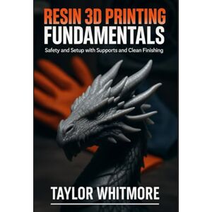 Taylor RESIN 3D PRINTING FUNDAMENTALS: Safety and Setup with Supports and Clean Finishing Taylor RESIN 3D PRINTING FUNDAMENTALS: Safety and Setup with Supports and Clean Finishing