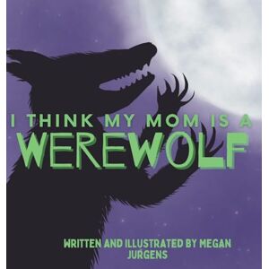 Jurgens, Megan I Think My Mom Is A Werewolf Jurgens, Megan I Think My Mom Is A Werewolf