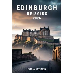 O'Brien, Sofia Edinburgh Reisgids 2026: Ontdek verborgen juweeltjes, lokale geheimen en onvergetelijke ervaringen in de hoofdstad van Schotland O'Brien, Sofia Edinburgh Reisgids 2026: Ontdek verborgen juweeltjes, lokale geheimen en onvergetelijke ervaringen in de hoofdstad van Schotland