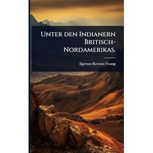 Young, Egerton Ryerson Unter den Indianern Britisch-Nordamerikas. Young, Egerton Ryerson Unter den Indianern Britisch-Nordamerikas.