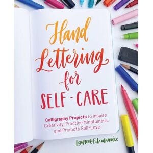 Lauren FItzmaurice Hand Lettering For Self-Care: 52 Calligraphy Projects to Inspire Creativity, Practice Mindfulness, and Promote Self-Love (Hand-Lettering & Calligraphy Practice) Lauren FItzmaurice Hand Lettering For Self-Care: 52 Calligraphy Projects to Inspire Creativity, Practice Mindfulness, and Promote Self-Love (Hand-Lettering & Calligraphy Practice)