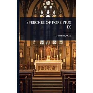 W E (William Ewart), Gladstone Speeches of Pope Pius IX W E (William Ewart), Gladstone Speeches of Pope Pius IX