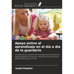 Etspüler, Isabel Apoyo activo al aprendizaje en el día a día de la guardería: La importancia del perfil de competencias del personal especializado en educación infantil para la interacción entre el educador y el niño Etspüler, Isabel Apoyo activo al aprendizaje en el día a día de la guardería: La importancia del perfil de competencias del personal especializado en educación infantil para la interacción entre el educador y el niño