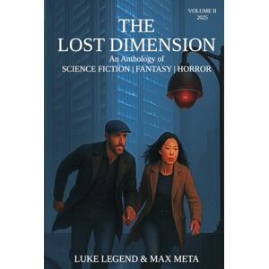 Legend, Luke THE LOST DIMENSION — VOLUME II: An Anthology of SCIENCE FICTION FANTASY HORROR (THE LOST DIMENSION An Anthology of SCIENCE FICTION FANTASY HORROR) Legend, Luke THE LOST DIMENSION — VOLUME II: An Anthology of SCIENCE FICTION FANTASY HORROR (THE LOST DIMENSION An Anthology of SCIENCE FICTION FANTASY HORROR)