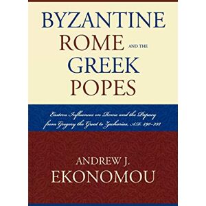Ekonomou, Andrew J. Byzantine Rome and the Greek Popes: Eastern Influences on Rome and the Papacy from Gregory the Great to Zacharias, A.D. 590752 (Roman Studies: Interdisciplinary Approaches) Ekonomou, Andrew J. Byzantine Rome and the Greek Popes: Eastern Influences on Rome and the Papacy from Gregory the Great to Zacharias, A.D. 590752 (Roman Studies: Interdisciplinary Approaches)