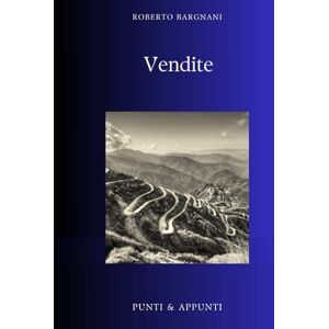 Bargnani, Roberto VENDITE: Riflessioni da Trent'anni di Gestione Commerciale e Sviluppo Business (Punti & Appunti) Bargnani, Roberto VENDITE: Riflessioni da Trent'anni di Gestione Commerciale e Sviluppo Business (Punti & Appunti)