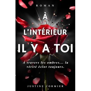 CORMIER, Justine À l'intérieur, il y a toi.: À travers les ombres… la vérité éclot toujours. CORMIER, Justine À l'intérieur, il y a toi.: À travers les ombres… la vérité éclot toujours.