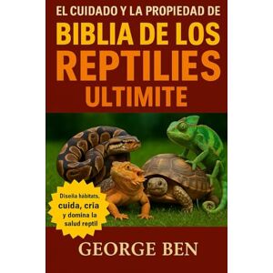 BEN, GEORGE EL CUIDADO Y LA PROPIEDAD DE LA BIBLIA DE LOS REPTILES ULTMATE: El Manual Completo del Cuidador de Reptiles – Serpientes, Lagartos, Tortugas y Más: ... Alimentación, Cría y Cuidado de la Salud BEN, GEORGE EL CUIDADO Y LA PROPIEDAD DE LA BIBLIA DE LOS REPTILES ULTMATE: El Manual Completo del Cuidador de Reptiles – Serpientes, Lagartos, Tortugas y Más: ... Alimentación, Cría y Cuidado de la Salud