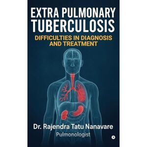 Dr Rajendra Tatu Nanavare Extrapulmonary Tuberculosis Difficulties in Diagnosis and Treatment Dr Rajendra Tatu Nanavare Extrapulmonary Tuberculosis Difficulties in Diagnosis and Treatment