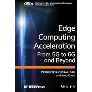 Hung, Patrick Edge Computing Acceleration: From 5G to 6G and Beyond (The ComSoc Guides to Communications Technologies) Hung, Patrick Edge Computing Acceleration: From 5G to 6G and Beyond (The ComSoc Guides to Communications Technologies)