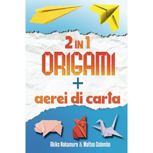 Nakamura, Akiko Il Grande Libro dell'Arte della Carta Origami e Aeroplani di Carta Due Libri in Uno: Origami per bambini e adulti Illustrati passo dopo passo Con più di 50 origami e 24 aerei di carta Nakamura, Akiko Il Grande Libro dell'Arte della Carta Origami e Aeroplani di Carta Due Libri in Uno: Origami per bambini e adulti Illustrati passo dopo passo Con più di 50 origami e 24 aerei di carta