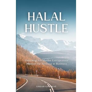 Gulfraz, Sarah Halal Hustle: Unlocking the Muslim Entrepreneur Mindset for Success in Business Gulfraz, Sarah Halal Hustle: Unlocking the Muslim Entrepreneur Mindset for Success in Business