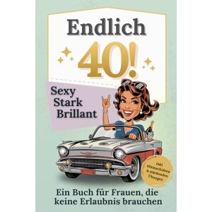 Wildherz, Clara Endlich 40! Sexy, stark, brillant – Das Buch für Frauen, die keine Erlaubnis brauchen: Das perfekte Geschenk zum 40. Geburtstag – Mitmachbuch voller Stärke und Humor Wildherz, Clara Endlich 40! Sexy, stark, brillant – Das Buch für Frauen, die keine Erlaubnis brauchen: Das perfekte Geschenk zum 40. Geburtstag – Mitmachbuch voller Stärke und Humor
