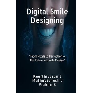 DR.J.KEERTHIVASAN DIGITAL SMILE DESIGNING: “From Pixels to Perfection — The Future of Smile Design” DR.J.KEERTHIVASAN DIGITAL SMILE DESIGNING: “From Pixels to Perfection — The Future of Smile Design”