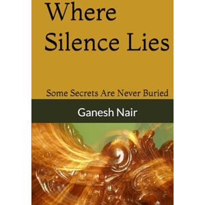 Nair, Ganesh Where Silence Lies: Some Secrets Are Never Buried Nair, Ganesh Where Silence Lies: Some Secrets Are Never Buried