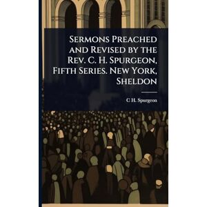 Spurgeon, C H 1834-1892 Sermons Preached and Revised by the Rev. C. H. Spurgeon, Fifth Series. New York, Sheldon Spurgeon, C H 1834-1892 Sermons Preached and Revised by the Rev. C. H. Spurgeon, Fifth Series. New York, Sheldon