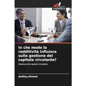 Ahmad, Ashfaq In che modo la redditività influisce sulla gestione del capitale circolante? Ahmad, Ashfaq In che modo la redditività influisce sulla gestione del capitale circolante?