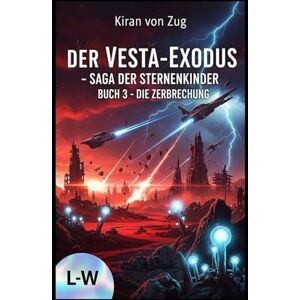 von Zug, Kiran Der Vesta-Exodos Die Saga der Sternenkinder Die Zerbrechung: Buch 3 (Der Vesta Exodus) von Zug, Kiran Der Vesta-Exodos Die Saga der Sternenkinder Die Zerbrechung: Buch 3 (Der Vesta Exodus)