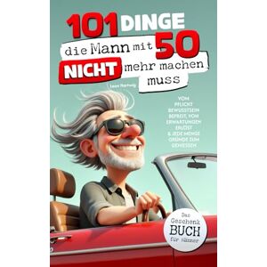 Hartwig, Leon 101 Dinge, die du mit 50 nicht mehr machen musst: Das Geschenkbuch für Männer Vom Pflichtbewusstsein befreit, von Erwartungen erlöst & jede Menge Gründe zum Genießen Hartwig, Leon 101 Dinge, die du mit 50 nicht mehr machen musst: Das Geschenkbuch für Männer Vom Pflichtbewusstsein befreit, von Erwartungen erlöst & jede Menge Gründe zum Genießen