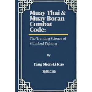 Kuo (杨慎立阔), Yang Shen-Li Muay Thai & Muay Boran Combat Code: The Trending Science of 8-Limbed Fighting: From Ancient Battlefield Warriors to UFC Knockouts – Train Smarter with Biomechanics & Fight Hacks Kuo (杨慎立阔), Yang Shen-Li Muay Thai & Muay Boran Combat Code: The Trending Science of 8-Limbed Fighting: From Ancient Battlefield Warriors to UFC Knockouts – Train Smarter with Biomechanics & Fight Hacks
