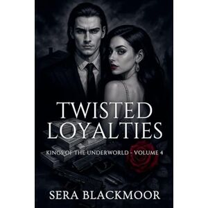 Blackmoor, Sera Twisted Loyalties: 4 (Kings of the Underworld) Blackmoor, Sera Twisted Loyalties: 4 (Kings of the Underworld)