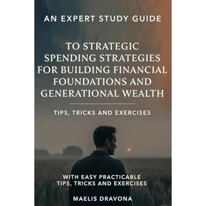 DRAVONA, MAELIS AN EXPERT STUDY GUIDE: To Strategic Spending Strategies For Building Financial Foundations And Generational Wealth DRAVONA, MAELIS AN EXPERT STUDY GUIDE: To Strategic Spending Strategies For Building Financial Foundations And Generational Wealth